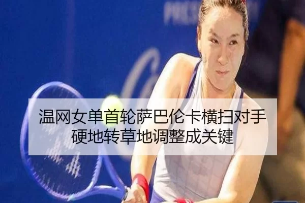 温网女单首轮萨巴伦卡横扫对手 硬地转草地调整成关键